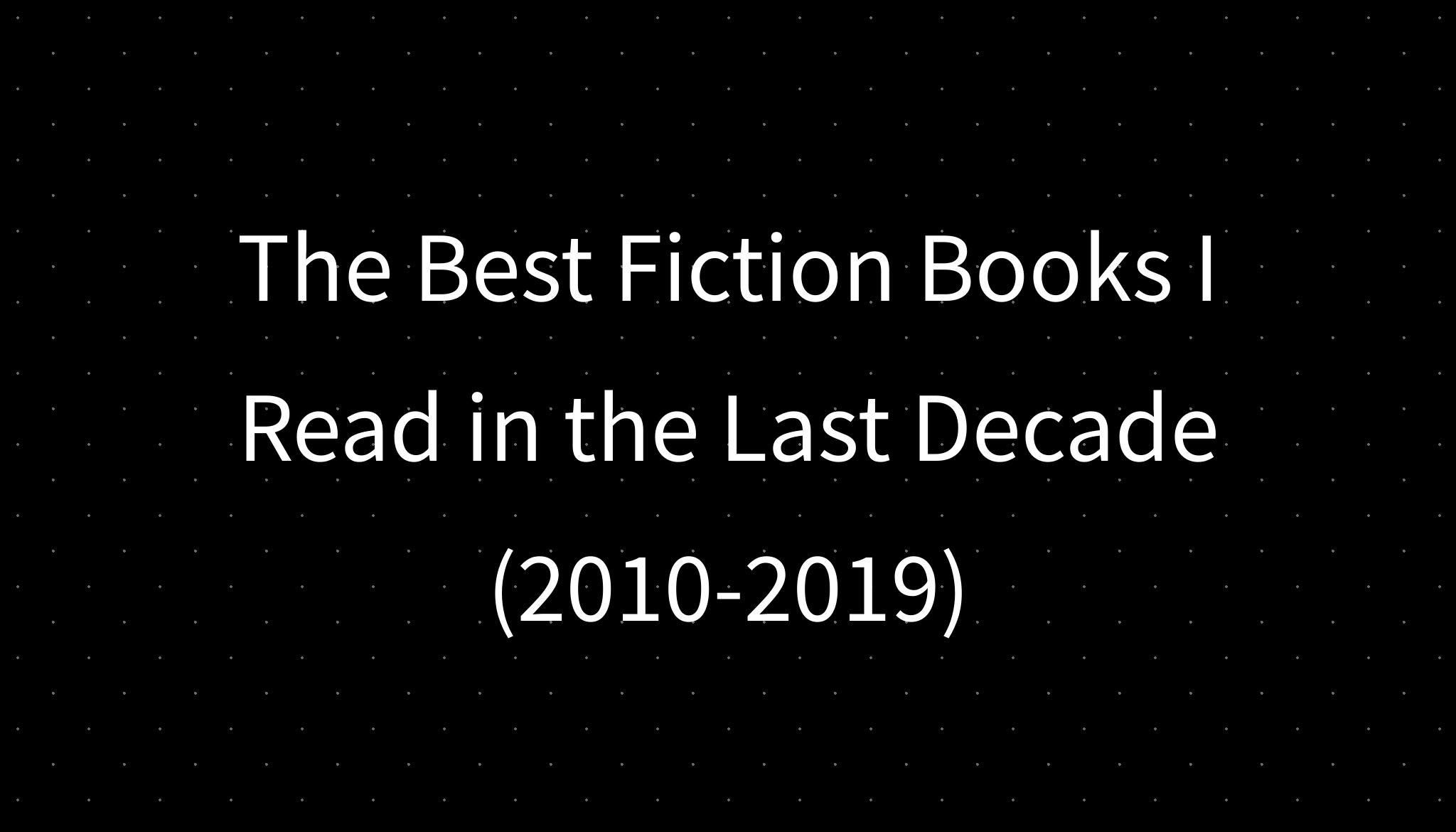 The Best Fiction Books I Read in the Last Decade (20102019)